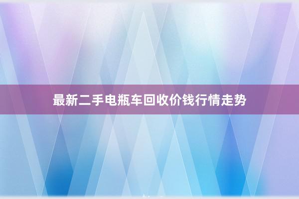 最新二手电瓶车回收价钱行情走势