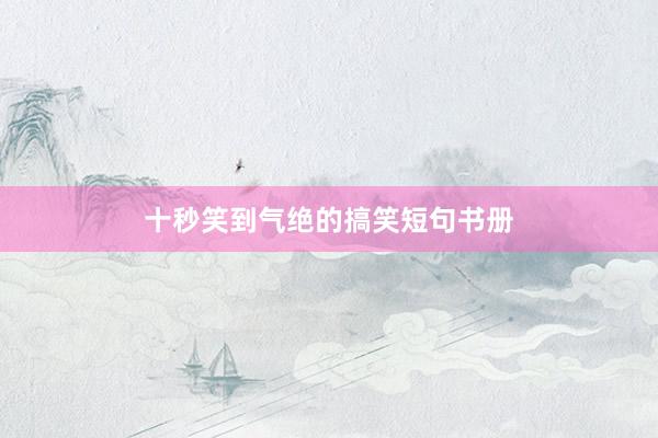 十秒笑到气绝的搞笑短句书册